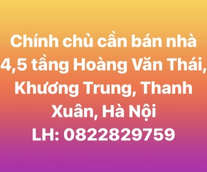Chính chủ cần bán nhà 4,5 tầng tại Hoàng Văn Thái, phường Khương